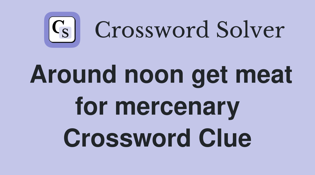 Around noon get meat for mercenary Crossword Clue Answers Crossword